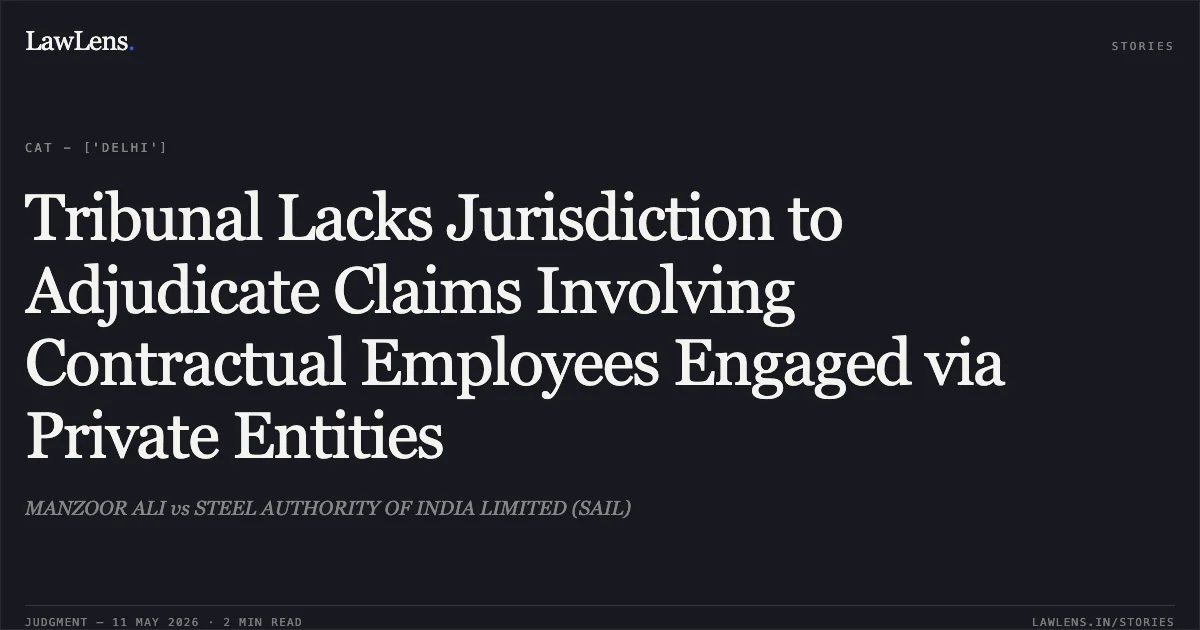 Tribunal Lacks Jurisdiction to Adjudicate Claims Involving Contractual Employees Engaged via Private Entities. MANZOOR ALI vs STEEL AUTHORITY OF INDIA LIMITED (SAIL). Central Administrative Tribunal. LawLens