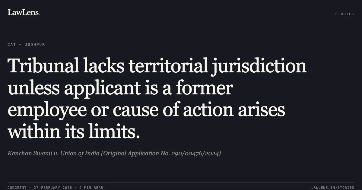 Tribunal lacks territorial jurisdiction unless applicant is a former employee or cause of action arises within its limits.. Kanchan Swami v. Union of India [Original Application No. 290/00476/2024]. Central Administrative Tribunal. LawLens
