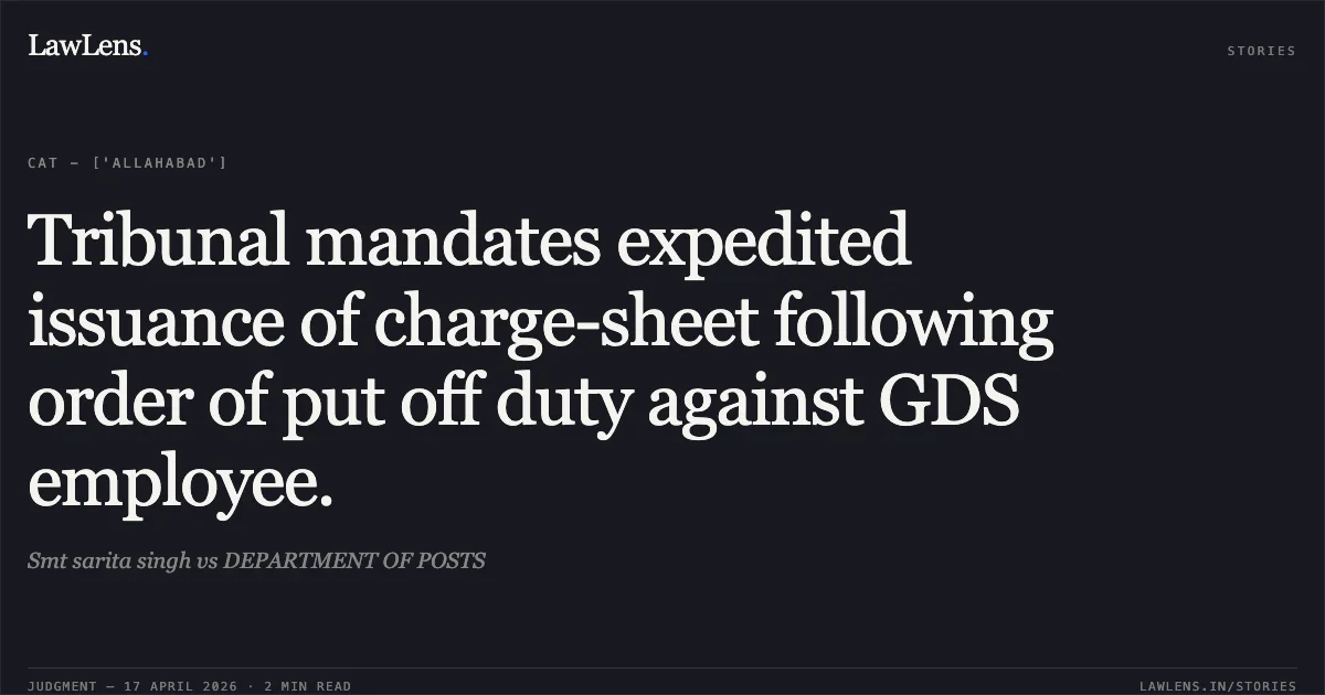 Tribunal mandates expedited issuance of charge-sheet following order of put off duty against GDS employee.. Smt sarita singh vs DEPARTMENT OF POSTS. Central Administrative Tribunal. LawLens
