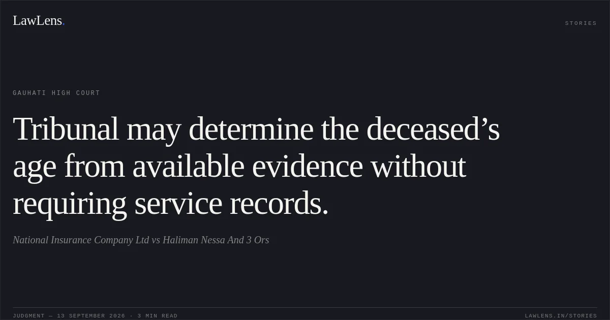 Tribunal may determine the deceased’s age from available evidence without requiring service records.. National Insurance Company Ltd vs Haliman Nessa And 3 Ors. Gauhati High Court. LawLens