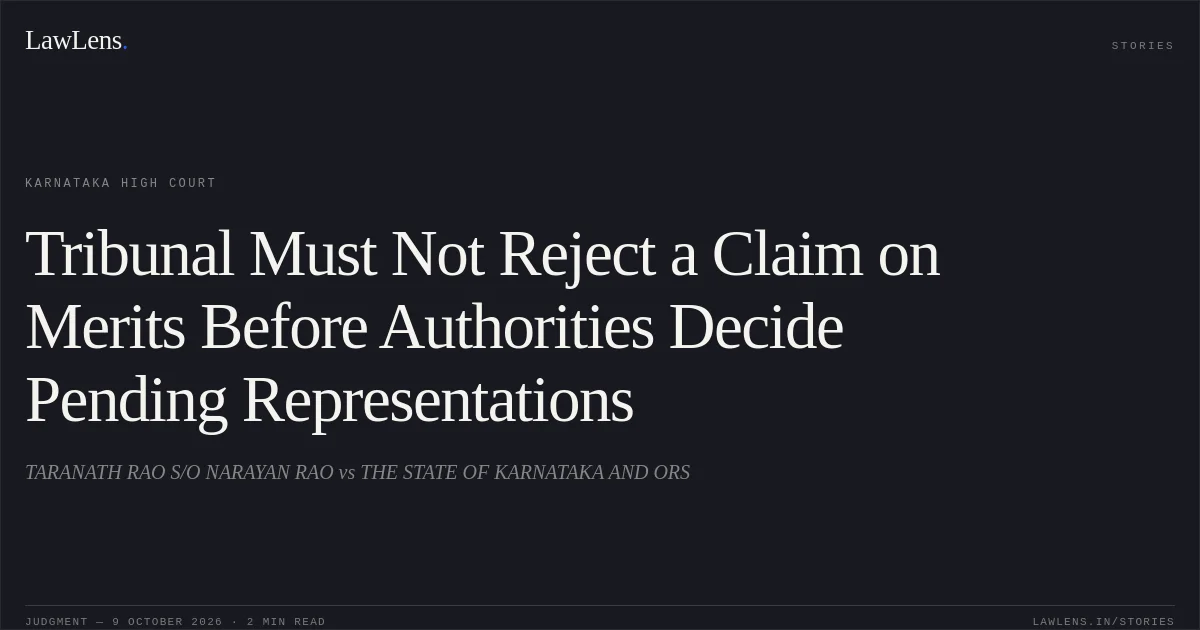 Tribunal Must Not Reject a Claim on Merits Before Authorities Decide Pending Representations. TARANATH RAO S/O NARAYAN RAO vs THE STATE OF KARNATAKA AND ORS. Karnataka High Court. LawLens