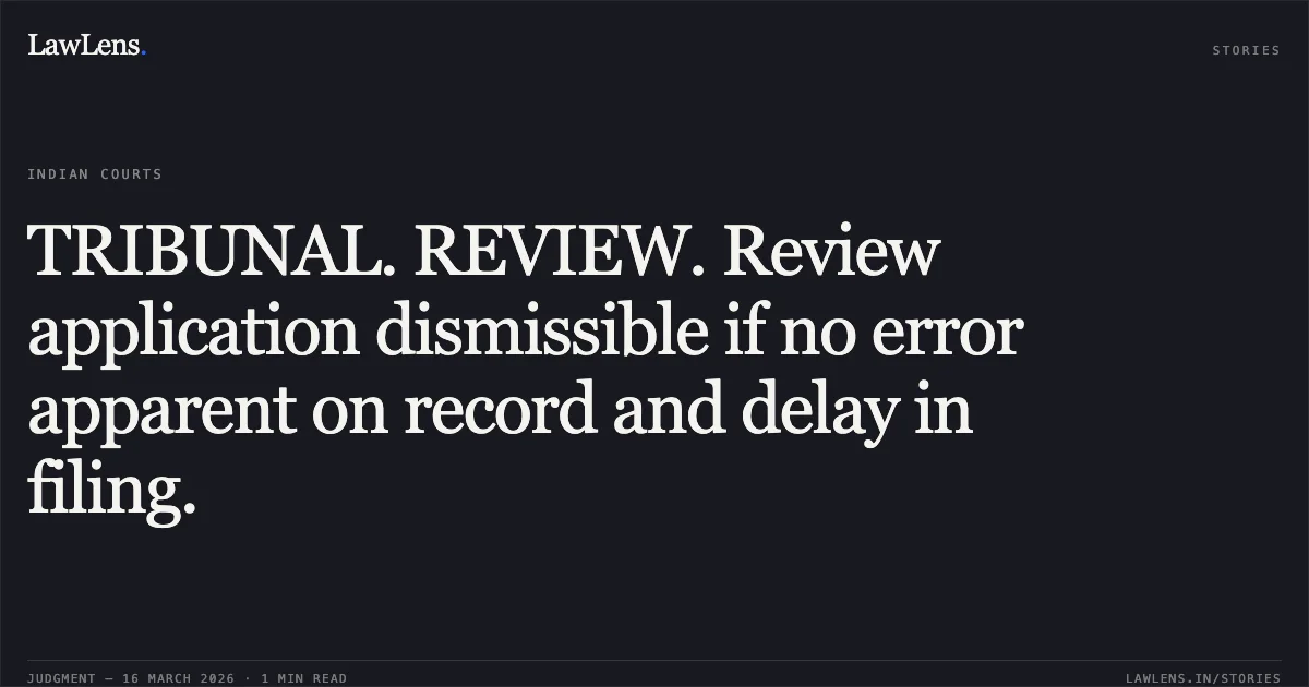 TRIBUNAL. REVIEW. Review application dismissible if no error apparent on record and delay in filing.. M/o Railways vs S BHARATHIRAJA. Central Administrative Tribunal. LawLens