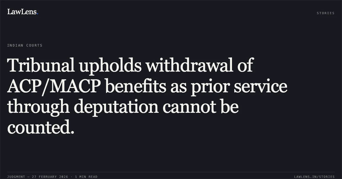 Tribunal upholds withdrawal of ACP/MACP benefits as prior service through deputation cannot be counted.. Ramesh Chandra & Ors. v. Director General, National Water Development Agency & Anr. OA No.1122/2017. Central Administrative Tribunal. LawLens