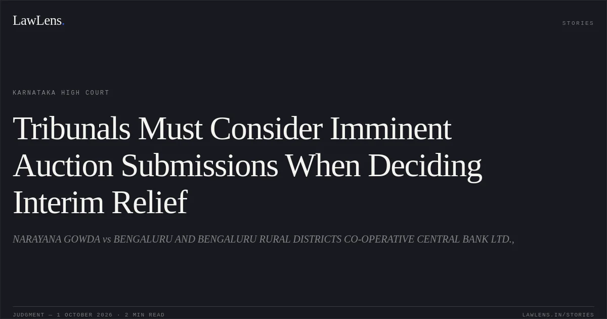 Tribunals Must Consider Imminent Auction Submissions When Deciding Interim Relief. NARAYANA GOWDA vs BENGALURU AND BENGALURU RURAL DISTRICTS CO-OPERATIVE CENTRAL BANK LTD.,. Karnataka High Court. LawLens