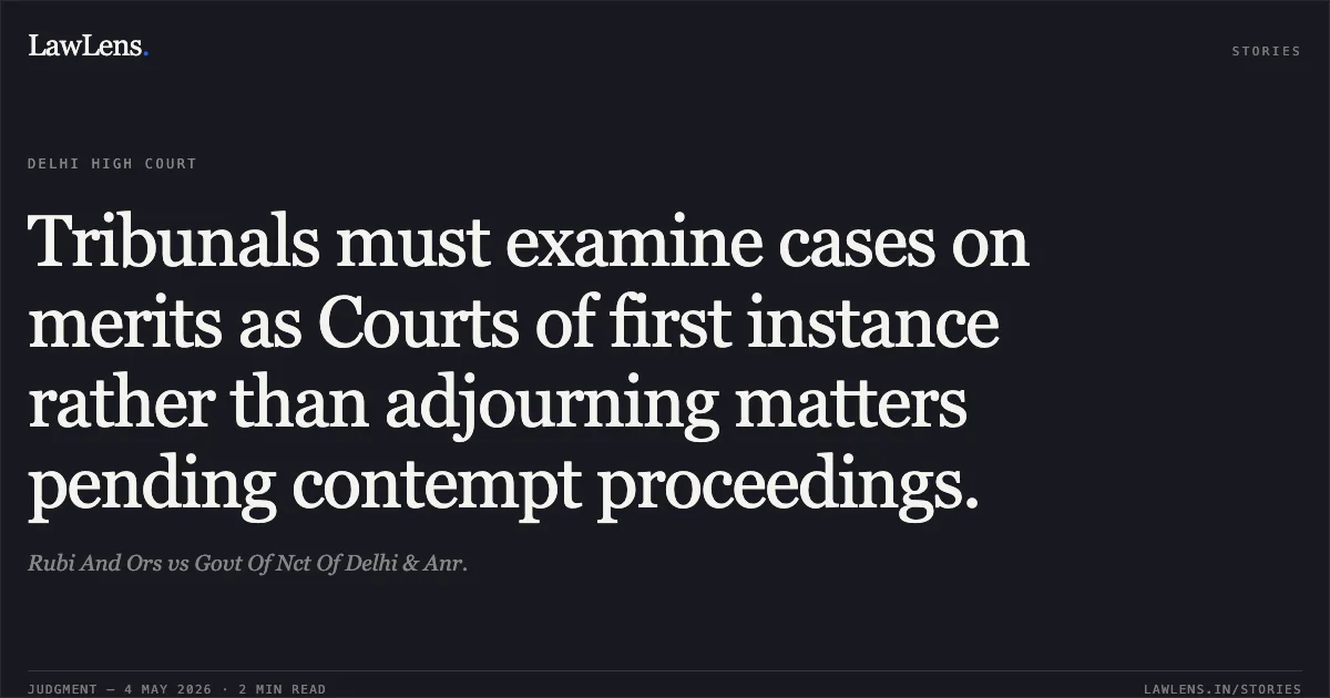 Tribunals must examine cases on merits as Courts of first instance rather than adjourning matters pending contempt proceedings.. Rubi And Ors vs Govt Of Nct Of Delhi & Anr.. Delhi High Court. LawLens