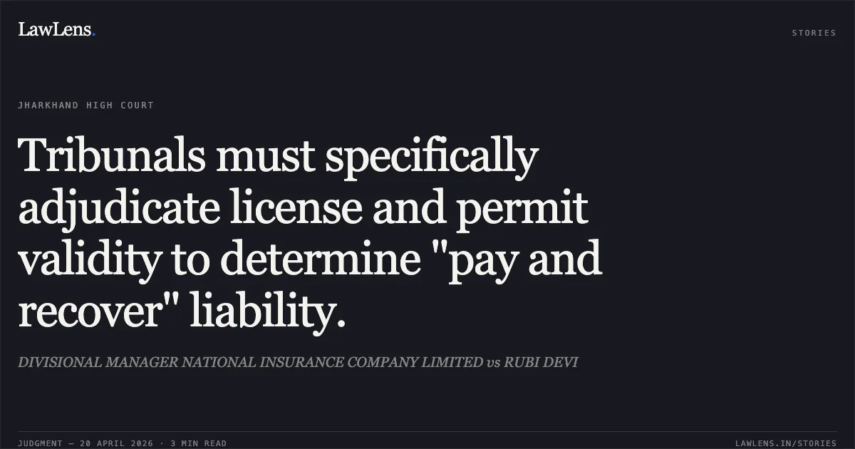 Tribunals must specifically adjudicate license and permit validity to determine "pay and recover" liability.. DIVISIONAL MANAGER NATIONAL INSURANCE COMPANY LIMITED vs RUBI DEVI. Jharkhand High Court. LawLens
