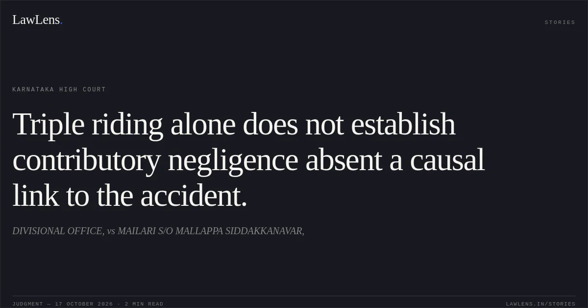 Triple riding alone does not establish contributory negligence absent a causal link to the accident.. DIVISIONAL OFFICE, vs MAILARI S/O MALLAPPA SIDDAKKANAVAR,. Karnataka High Court. LawLens