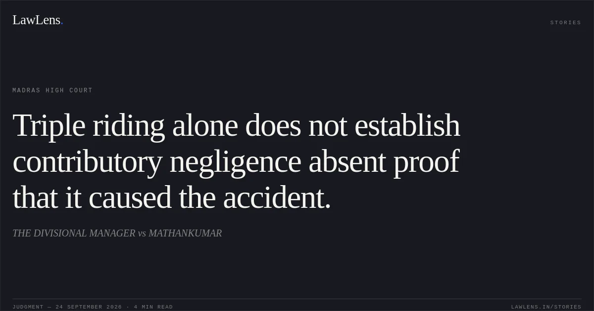 Triple riding alone does not establish contributory negligence absent proof that it caused the accident.. THE DIVISIONAL MANAGER vs MATHANKUMAR. Madras High Court. LawLens