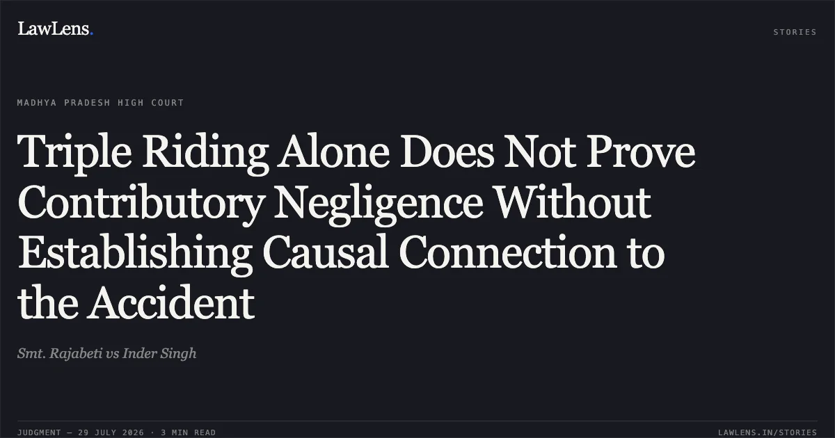 Triple Riding Alone Does Not Prove Contributory Negligence Without Establishing Causal Connection to the Accident. Smt. Rajabeti vs Inder Singh. Madhya Pradesh High Court. LawLens