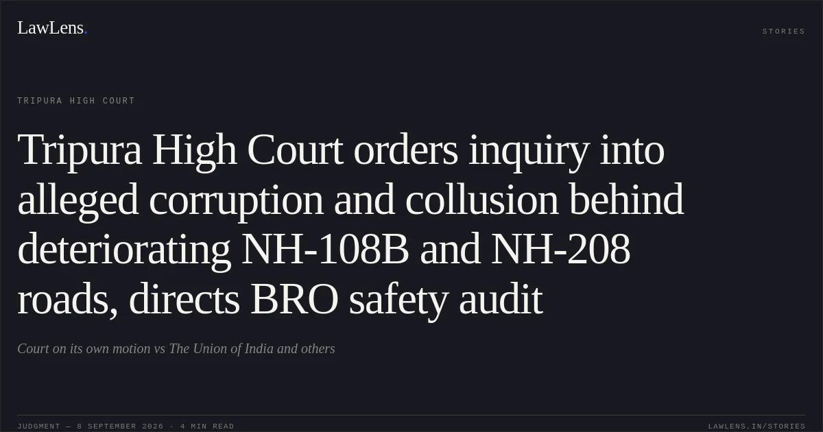 Tripura High Court orders inquiry into alleged corruption and collusion behind deteriorating NH-108B and NH-208 roads, directs BRO safety audit. Court on its own motion vs The Union of India and others. Tripura High Court. LawLens