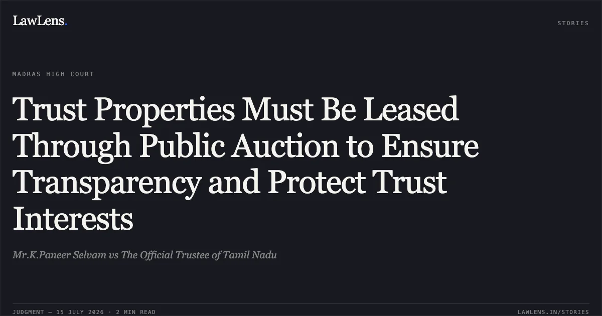 Trust Properties Must Be Leased Through Public Auction to Ensure Transparency and Protect Trust Interests. Mr.K.Paneer Selvam vs The Official Trustee of Tamil Nadu. Madras High Court. LawLens