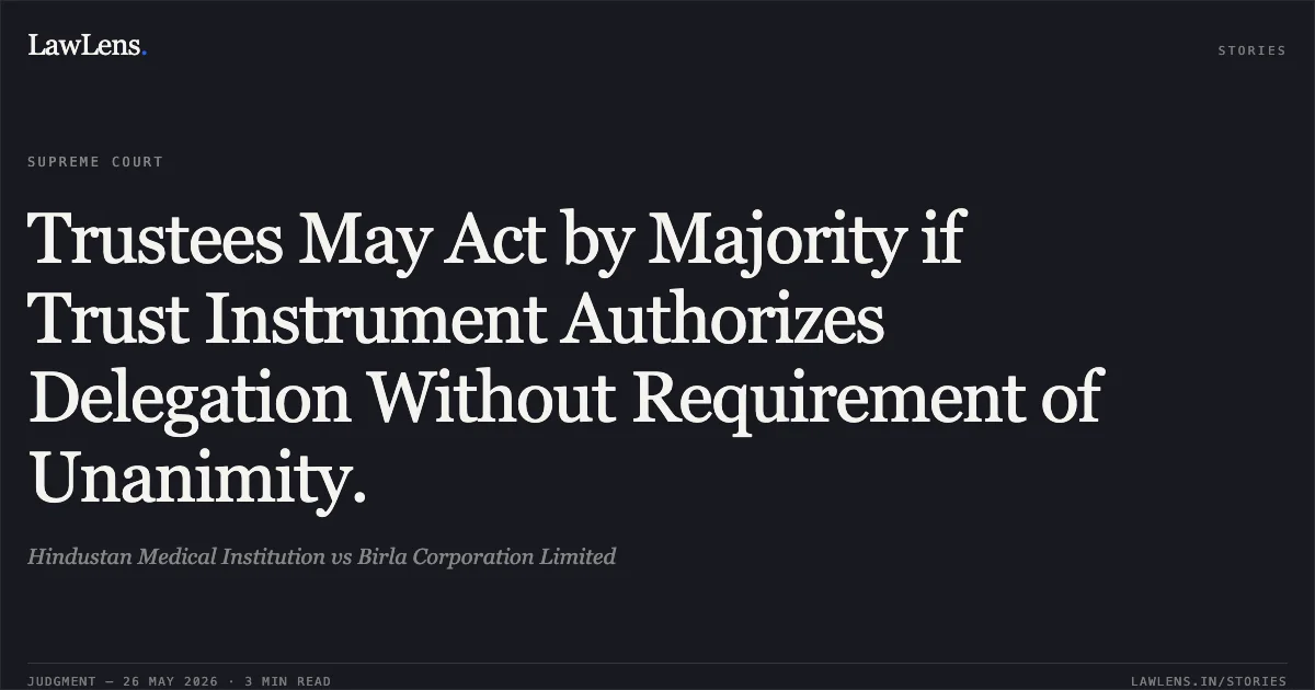 Trustees May Act by Majority if Trust Instrument Authorizes Delegation Without Requirement of Unanimity.. Hindustan Medical Institution vs Birla Corporation Limited. Supreme Court. LawLens