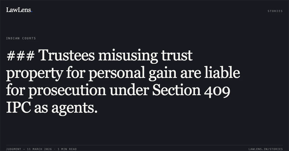 ### Trustees misusing trust property for personal gain are liable for prosecution under Section 409 IPC as agents.. Robert Gragery D’Souza v. The State of Maharashtra & Anr. [Writ Petition No. 235 of 2026]. Bombay High Court. LawLens
