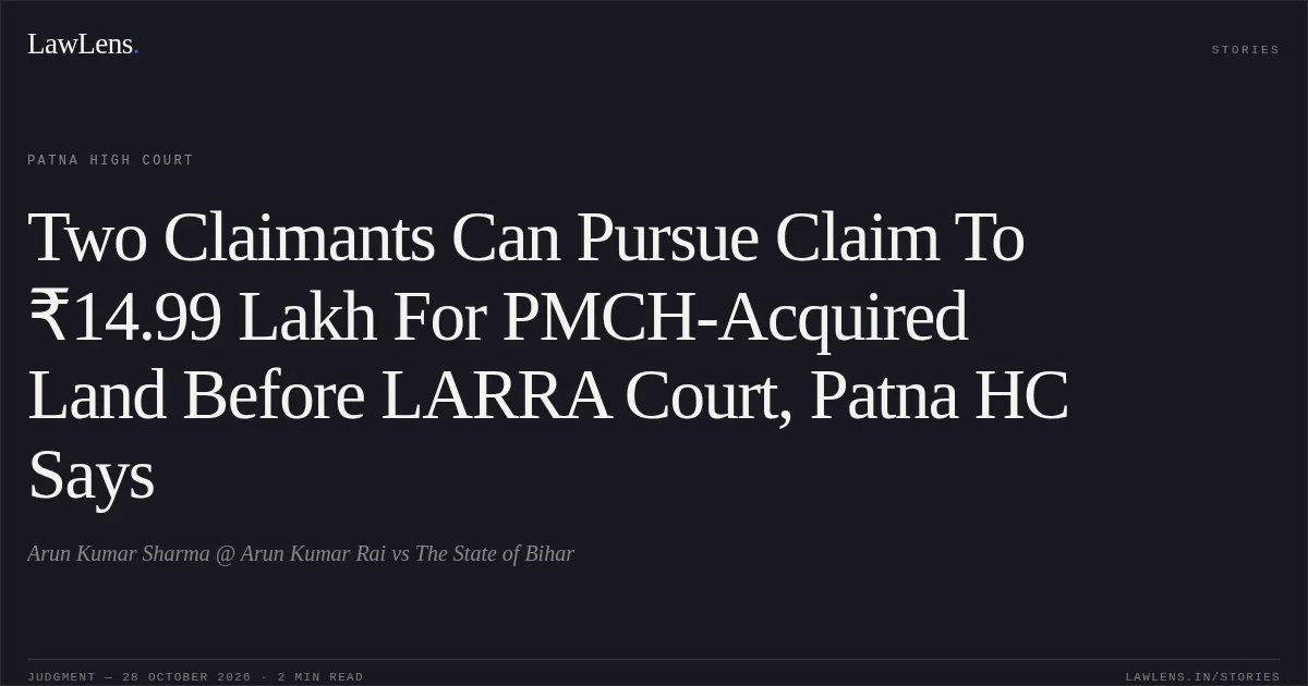 Two Claimants Can Pursue Claim To ₹14.99 Lakh For PMCH-Acquired Land Before LARRA Court, Patna HC Says. Arun Kumar Sharma @ Arun Kumar Rai vs The State of Bihar. Patna High Court. LawLens