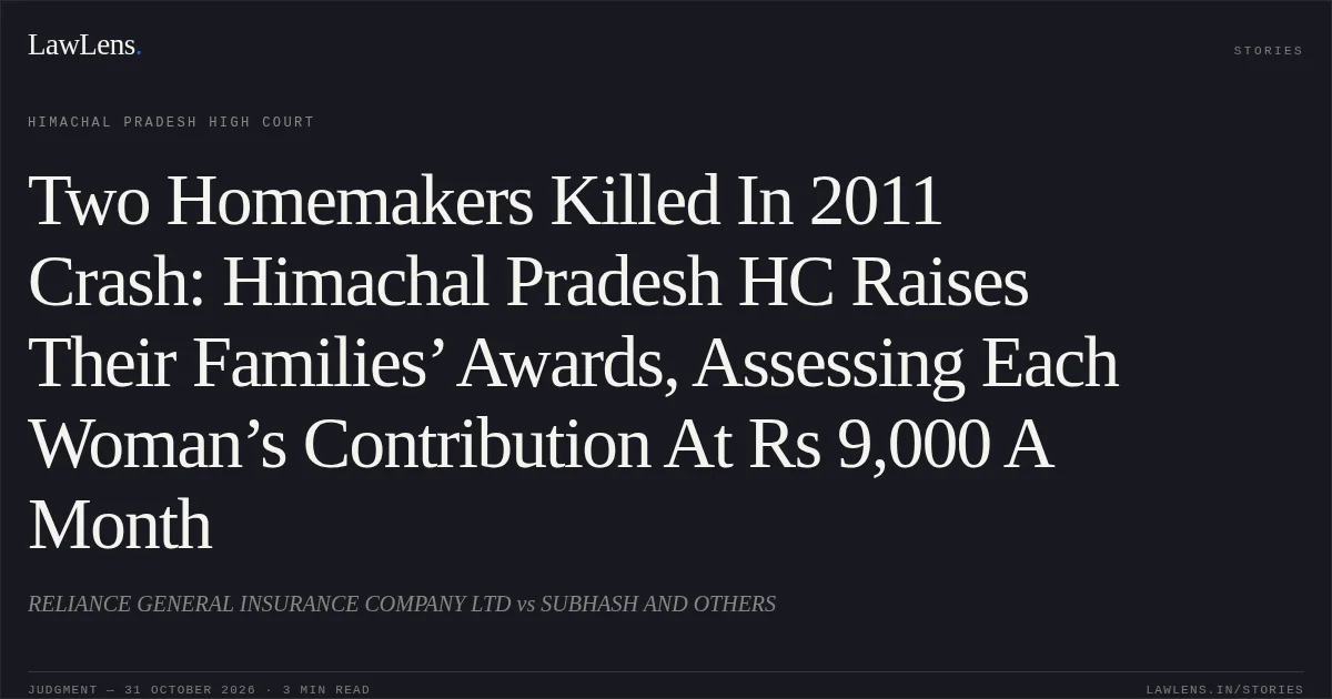 Two Homemakers Killed In 2011 Crash: Himachal Pradesh HC Raises Their Families’ Awards, Assessing Each Woman’s Contribution At Rs 9,000 A Month. RELIANCE GENERAL INSURANCE COMPANY LTD vs SUBHASH AND OTHERS. Himachal Pradesh High Court. LawLens