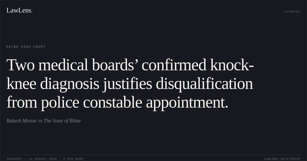 Two medical boards’ confirmed knock-knee diagnosis justifies disqualification from police constable appointment.. Rakesh Mestar vs The State of Bihar. Patna High Court. LawLens