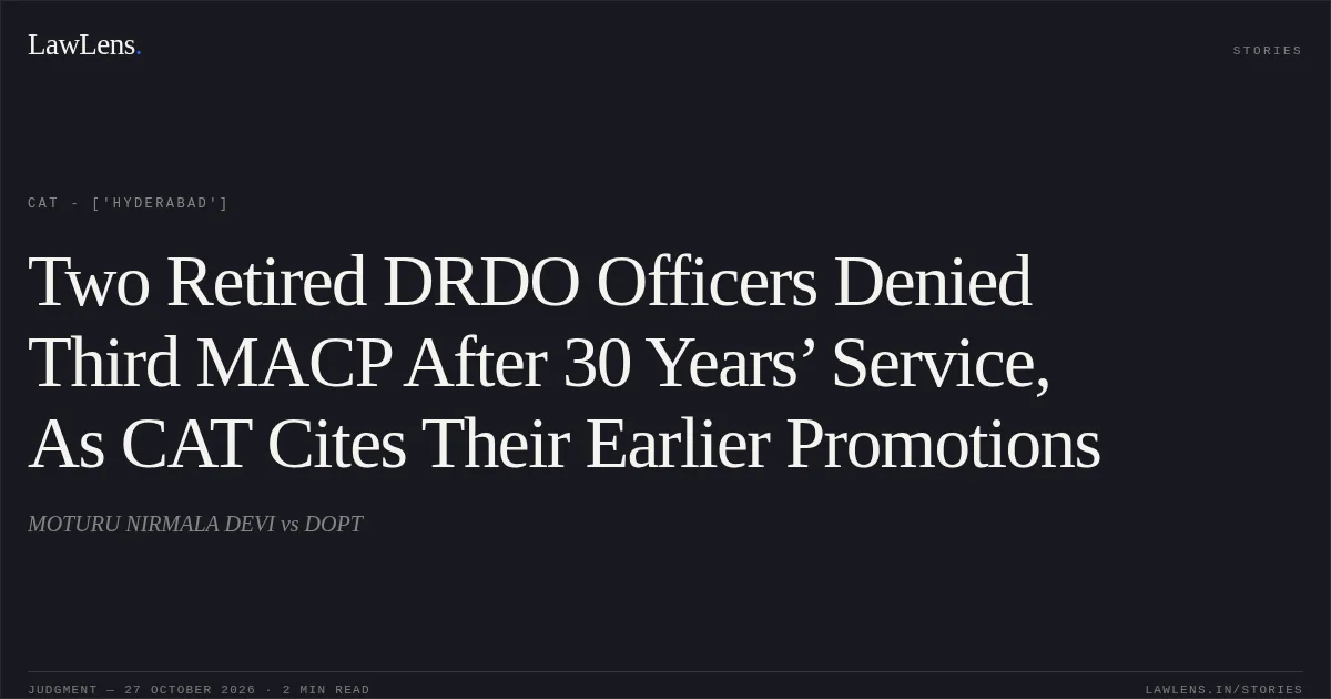 Two Retired DRDO Officers Denied Third MACP After 30 Years’ Service, As CAT Cites Their Earlier Promotions. MOTURU NIRMALA DEVI vs DOPT. CAT - ['Hyderabad']. LawLens