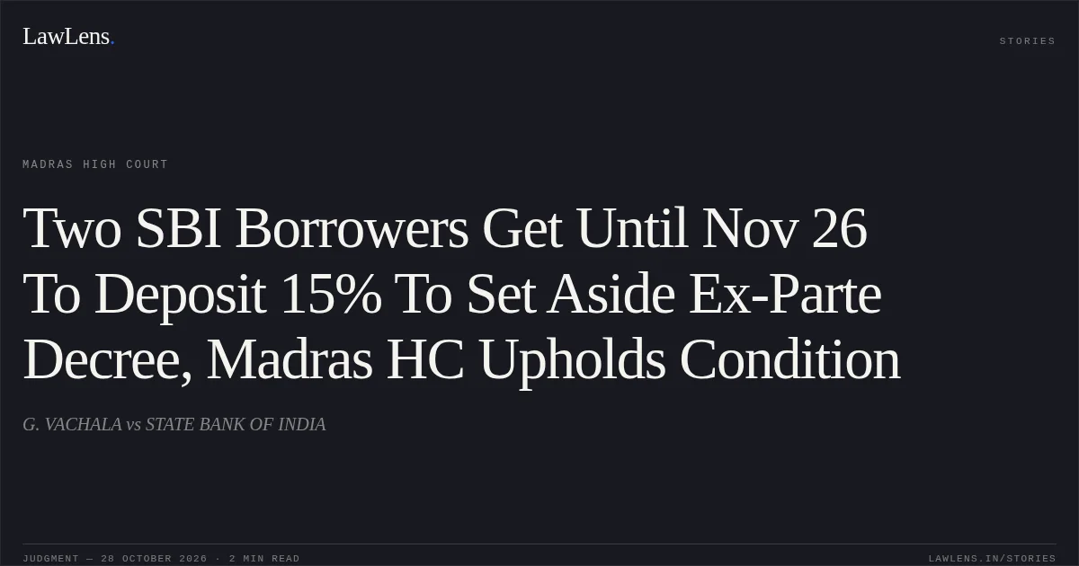 Two SBI Borrowers Get Until Nov 26 To Deposit 15% To Set Aside Ex-Parte Decree, Madras HC Upholds Condition. G. VACHALA vs STATE BANK OF INDIA. Madras High Court. LawLens