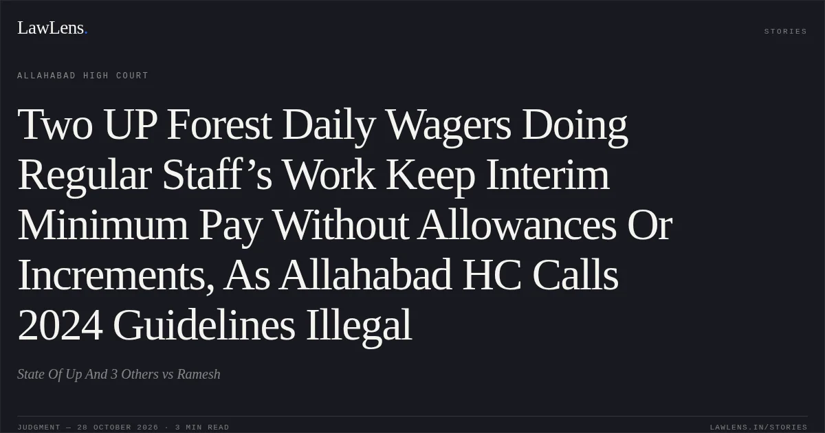 Two UP Forest Daily Wagers Doing Regular Staff’s Work Keep Interim Minimum Pay Without Allowances Or Increments, As Allahabad HC Calls 2024 Guidelines Illegal. State Of Up And 3 Others vs Ramesh. Allahabad High Court. LawLens