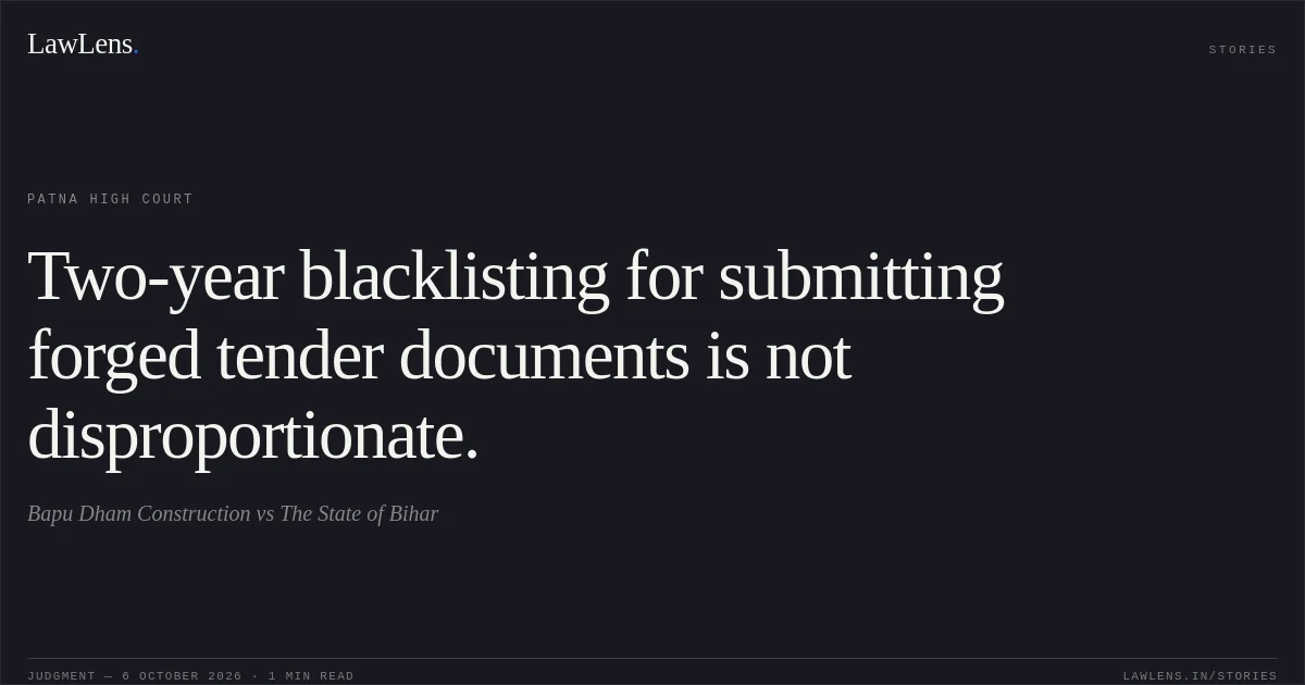 Two-year blacklisting for submitting forged tender documents is not disproportionate.. Bapu Dham Construction vs The State of Bihar. Patna High Court. LawLens