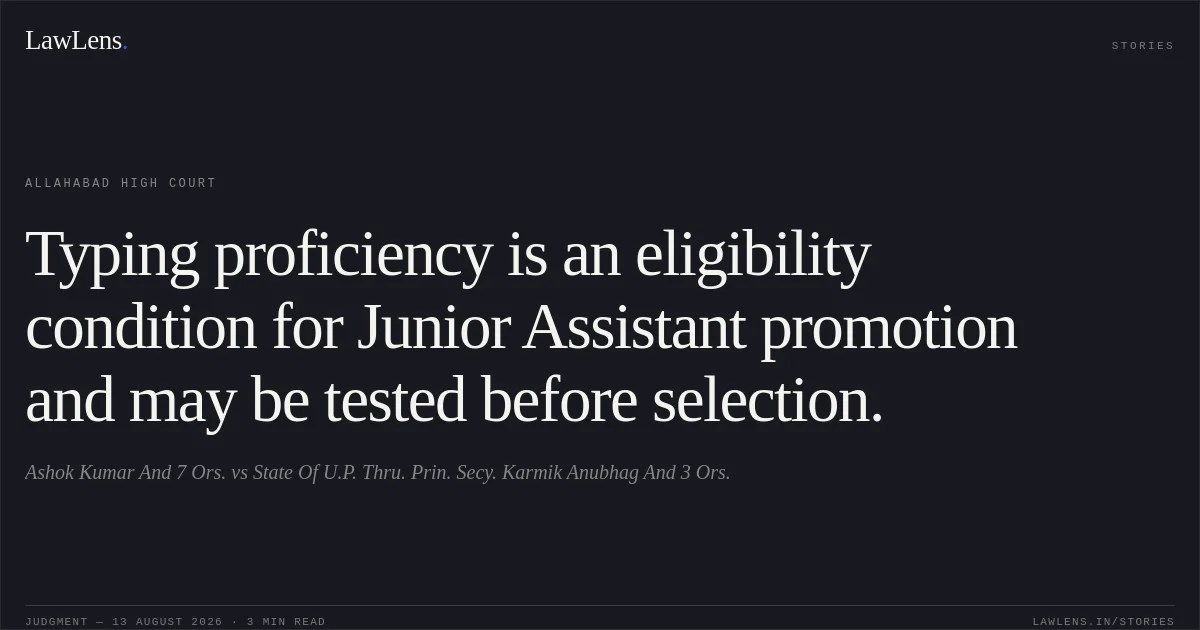Typing proficiency is an eligibility condition for Junior Assistant promotion and may be tested before selection.. Ashok Kumar And 7 Ors. vs State Of U.P. Thru. Prin. Secy. Karmik Anubhag And 3 Ors.. Allahabad High Court. LawLens