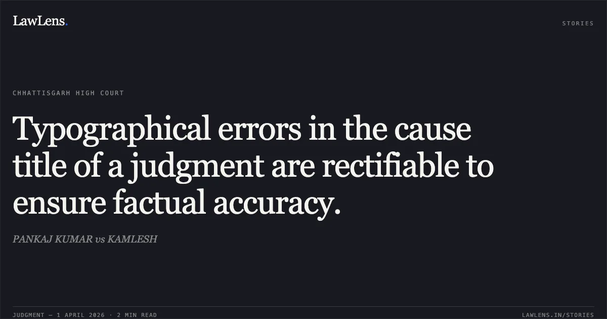 Typographical errors in the cause title of a judgment are rectifiable to ensure factual accuracy.. PANKAJ KUMAR vs KAMLESH. Chhattisgarh High Court. LawLens