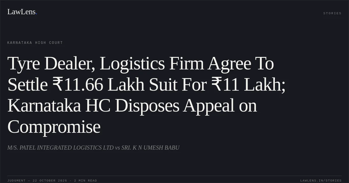 Tyre Dealer, Logistics Firm Agree To Settle ₹11.66 Lakh Suit For ₹11 Lakh; Karnataka HC Disposes Appeal on Compromise. M/S. PATEL INTEGRATED LOGISTICS LTD vs SRI. K N UMESH BABU. Karnataka High Court. LawLens