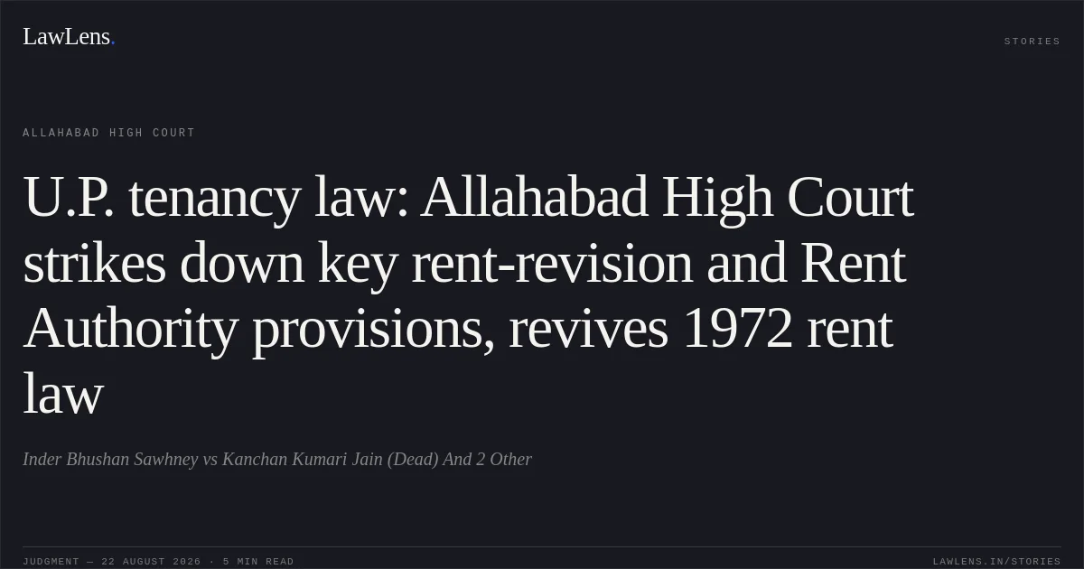 U.P. tenancy law: Allahabad High Court strikes down key rent-revision and Rent Authority provisions, revives 1972 rent law. Inder Bhushan Sawhney vs Kanchan Kumari Jain (Dead) And 2 Other. Allahabad High Court. LawLens