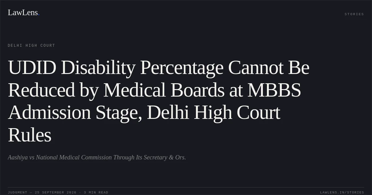 UDID Disability Percentage Cannot Be Reduced by Medical Boards at MBBS Admission Stage, Delhi High Court Rules. Aashiya vs National Medical Commission Through Its Secretary & Ors.. Delhi High Court. LawLens