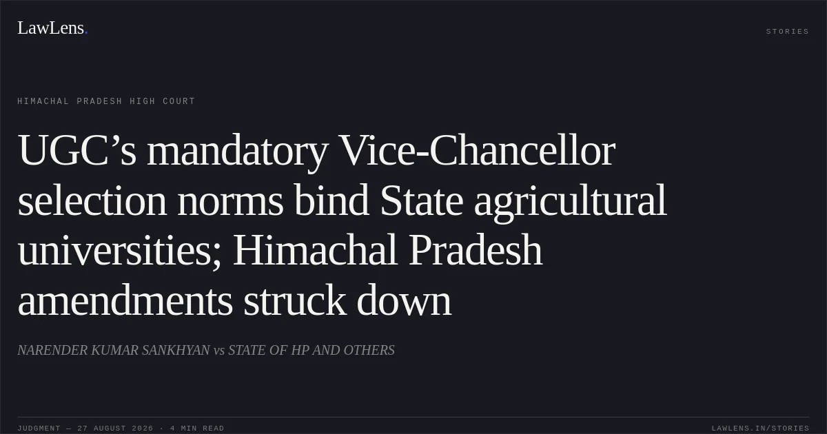 UGC’s mandatory Vice-Chancellor selection norms bind State agricultural universities; Himachal Pradesh amendments struck down. NARENDER KUMAR SANKHYAN vs STATE OF HP AND OTHERS. Himachal Pradesh High Court. LawLens
