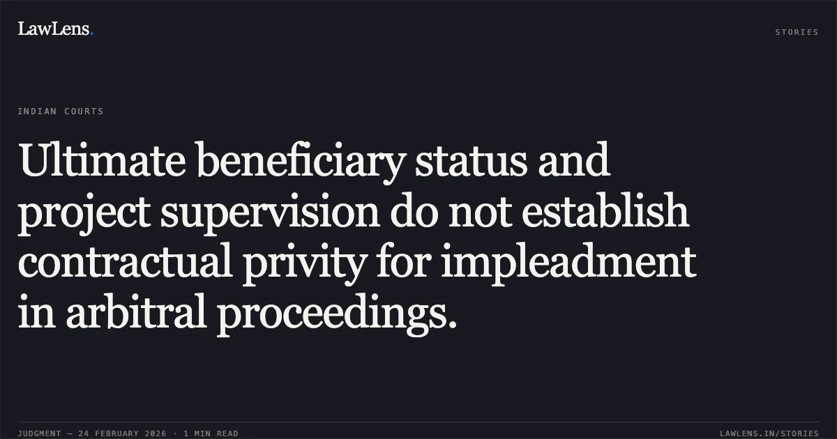 Ultimate beneficiary status and project supervision do not establish contractual privity for impleadment in arbitral proceedings.. M/S Ramacivil India Construction Pvt Ltd v. Central Public Works Department & Anr. [ARB.P. 1787/2025 & connected matters]. Delhi High Court. LawLens
