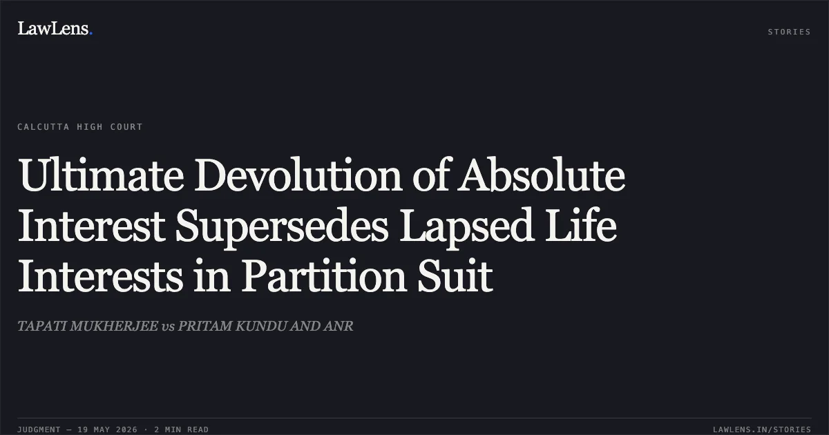 Ultimate Devolution of Absolute Interest Supersedes Lapsed Life Interests in Partition Suit. TAPATI MUKHERJEE vs PRITAM KUNDU AND ANR. Calcutta High Court. LawLens