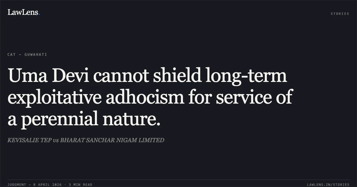 Uma Devi cannot shield long-term exploitative adhocism for service of a perennial nature.. KEVISALIE TEP vs BHARAT SANCHAR NIGAM LIMITED. Central Administrative Tribunal. LawLens