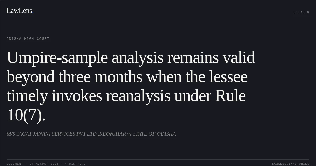 Umpire-sample analysis remains valid beyond three months when the lessee timely invokes reanalysis under Rule 10(7).. M/S JAGAT JANANI SERVICES PVT LTD.,KEONJHAR vs STATE OF ODISHA. Odisha High Court. LawLens