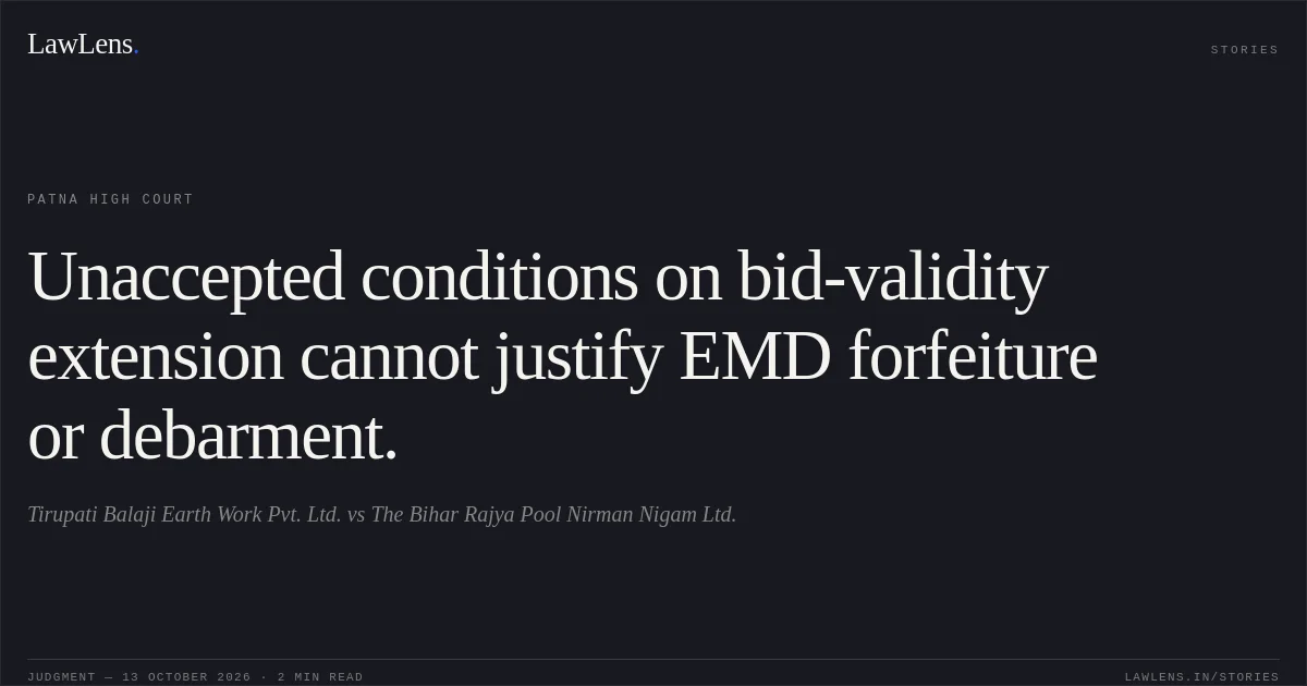 Unaccepted conditions on bid-validity extension cannot justify EMD forfeiture or debarment.. Tirupati Balaji Earth Work Pvt. Ltd. vs The Bihar Rajya Pool Nirman Nigam Ltd.. Patna High Court. LawLens
