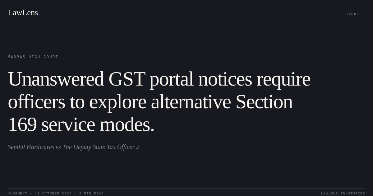 Unanswered GST portal notices require officers to explore alternative Section 169 service modes.. Senthil Hardwares vs The Deputy State Tax Officer 2. Madras High Court. LawLens