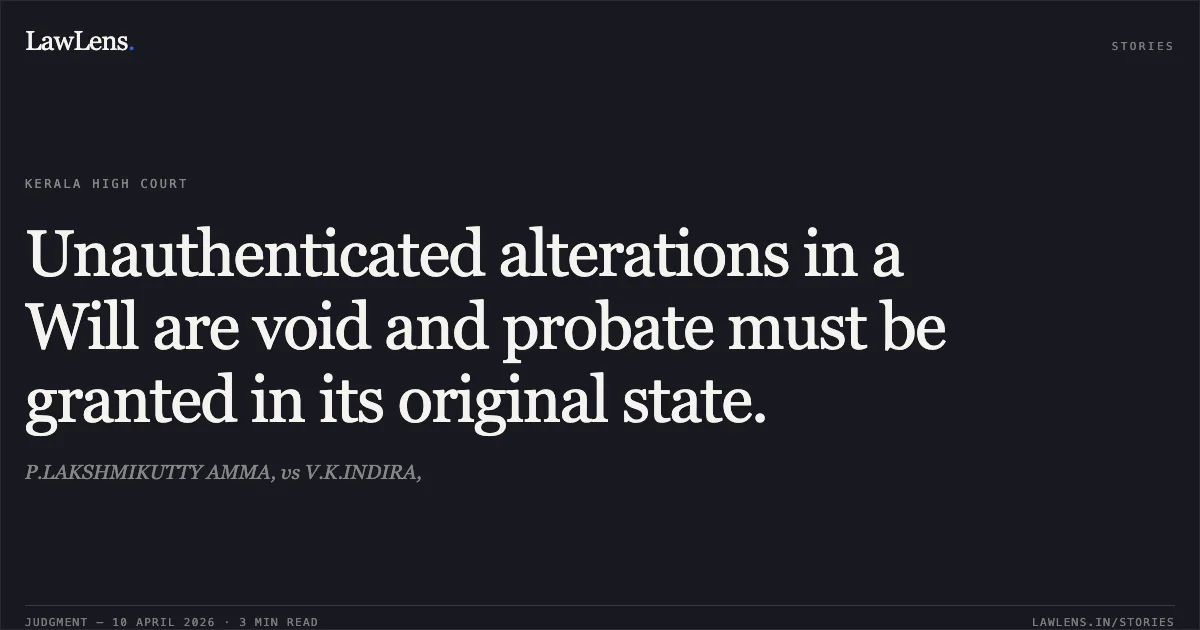 Unauthenticated alterations in a Will are void and probate must be granted in its original state.. P.LAKSHMIKUTTY AMMA, vs V.K.INDIRA,. Kerala High Court. LawLens