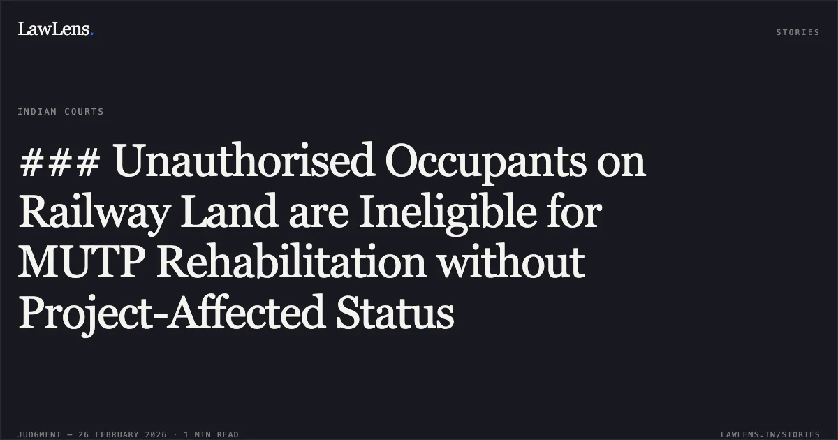 ### Unauthorised Occupants on Railway Land are Ineligible for MUTP Rehabilitation without Project-Affected Status. Rajo Ransingh Tak v. The Union of India & Ors. [With 24 Connected Petitions] [2026:BHC-OS:5286]. Bombay High Court. LawLens