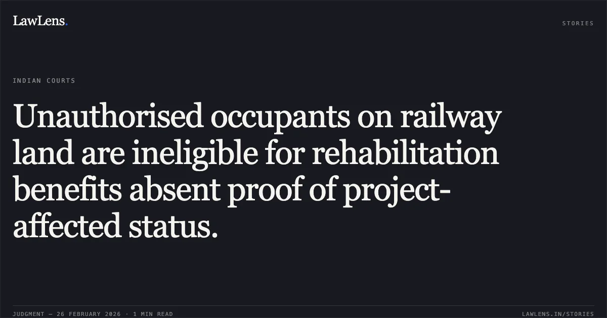 Unauthorised occupants on railway land are ineligible for rehabilitation benefits absent proof of project-affected status.. Rajo Ransingh Tak v. The Union of India & Ors. [with 24 connected petitions]. Bombay High Court. LawLens