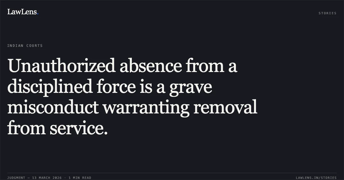 Unauthorized absence from a disciplined force is a grave misconduct warranting removal from service.. Harvinder Singh v. State of J&K [T.A. No. 61/844/2020]. Central Administrative Tribunal. LawLens