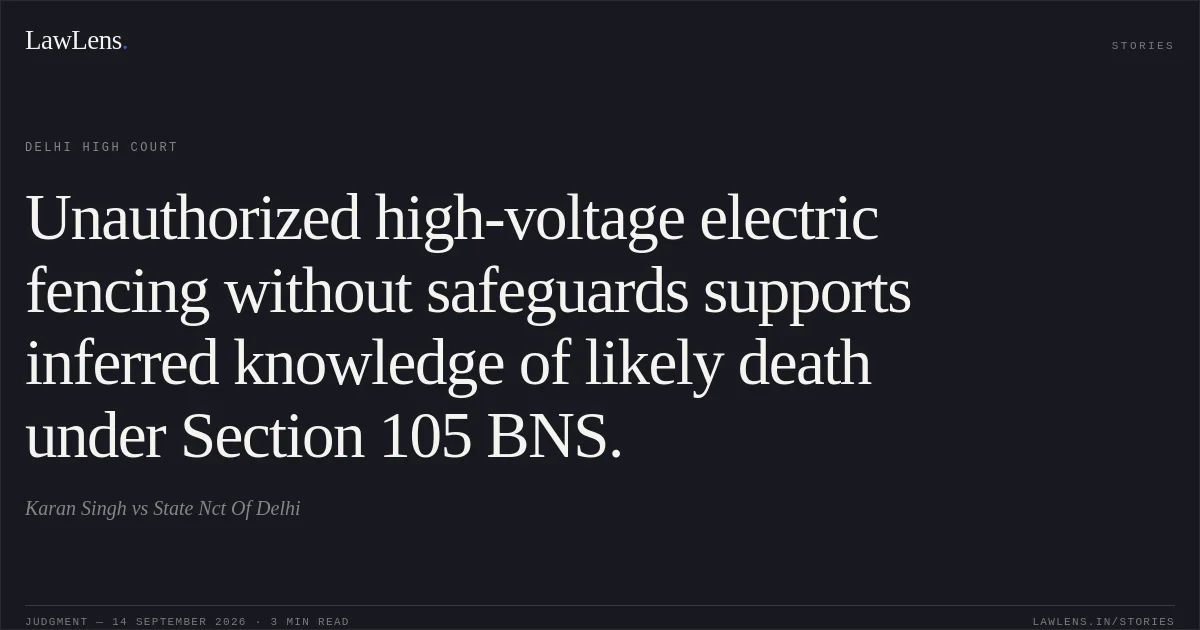 Unauthorized high-voltage electric fencing without safeguards supports inferred knowledge of likely death under Section 105 BNS.. Karan Singh vs State Nct Of Delhi. Delhi High Court. LawLens