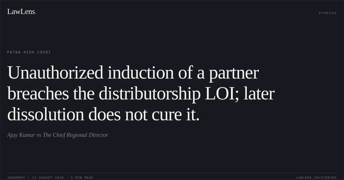 Unauthorized induction of a partner breaches the distributorship LOI; later dissolution does not cure it.. Ajay Kumar vs The Chief Regional Director. Patna High Court. LawLens