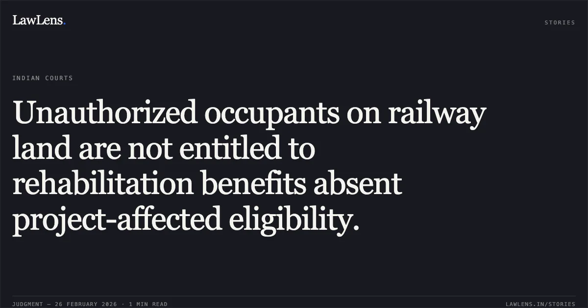 Unauthorized occupants on railway land are not entitled to rehabilitation benefits absent project-affected eligibility.. Rajo Ransingh Tak v. The Union of India & Ors. [2026:BHC-OS:5286]. Bombay High Court. LawLens