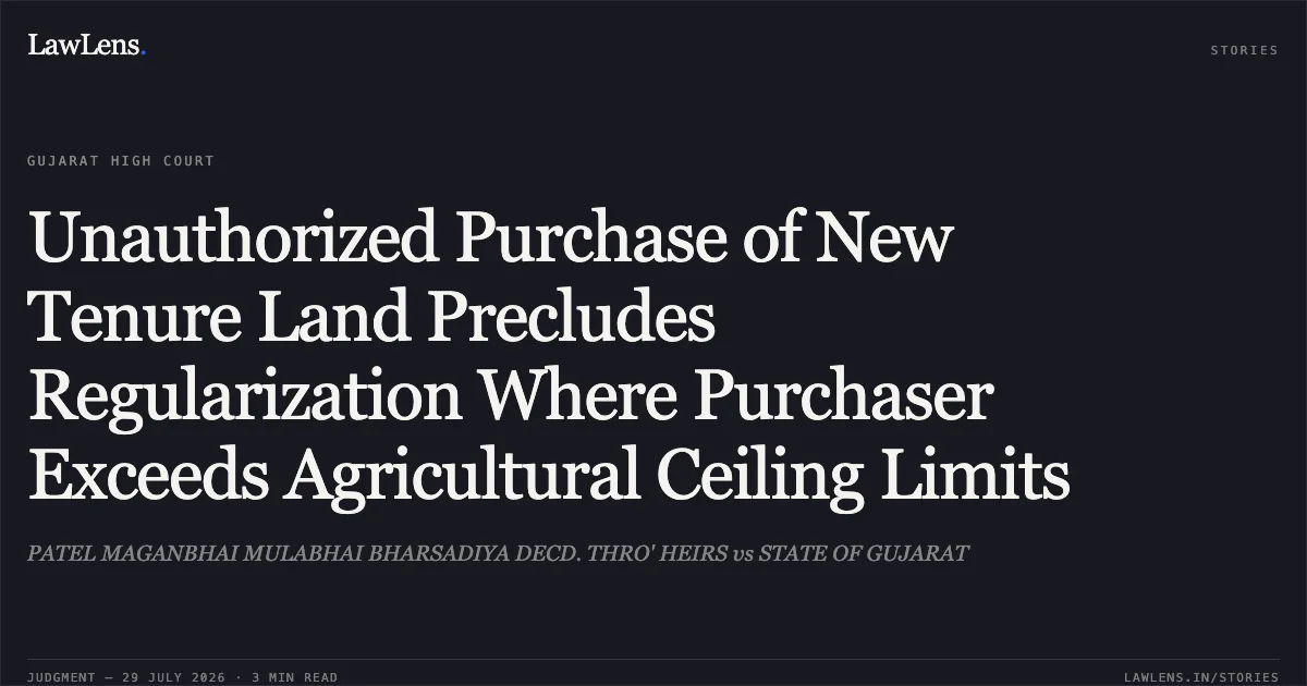 Unauthorized Purchase of New Tenure Land Precludes Regularization Where Purchaser Exceeds Agricultural Ceiling Limits. PATEL MAGANBHAI MULABHAI BHARSADIYA DECD. THRO' HEIRS vs STATE OF GUJARAT. Gujarat High Court. LawLens