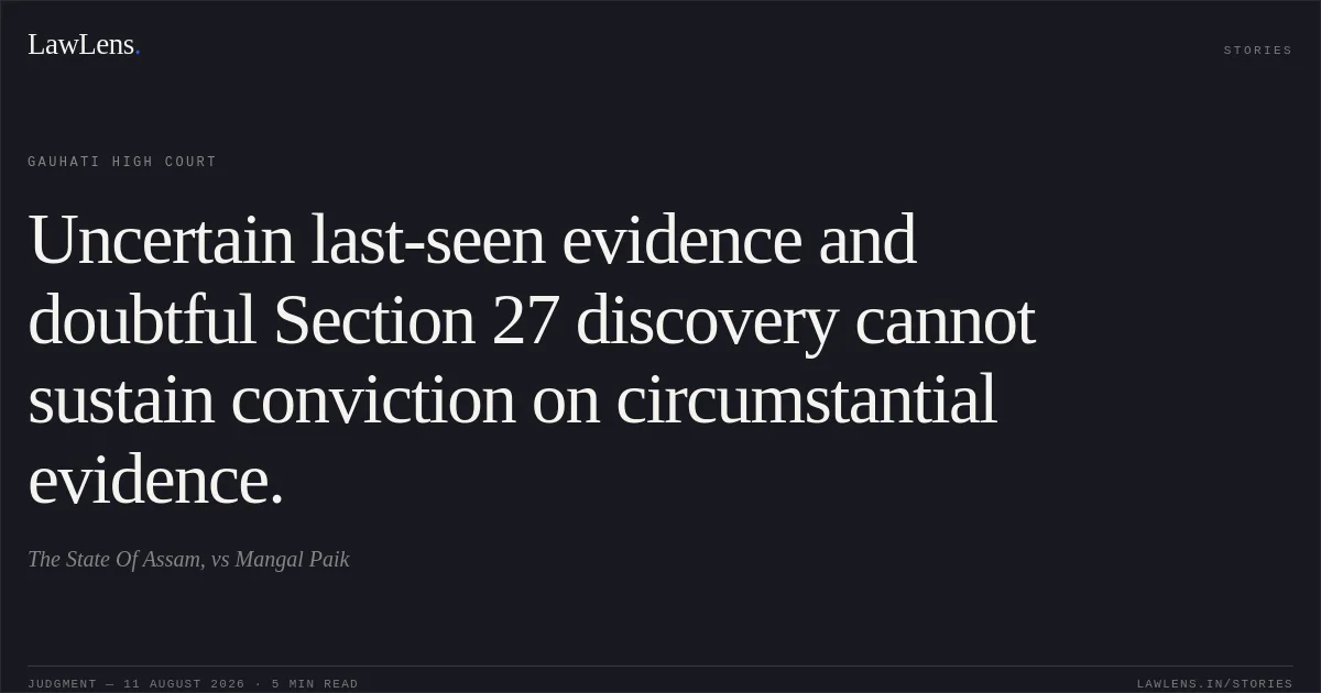 Uncertain last-seen evidence and doubtful Section 27 discovery cannot sustain conviction on circumstantial evidence.. The State Of Assam, vs Mangal Paik. Gauhati High Court. LawLens
