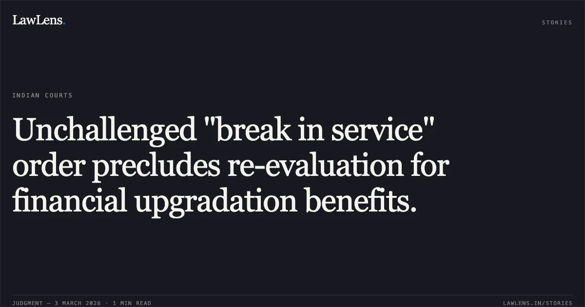 Unchallenged "break in service" order precludes re-evaluation for financial upgradation benefits.. Smt. Saroj Gupta v. Delhi Development Authority, OA No.1069/2019. Central Administrative Tribunal. LawLens