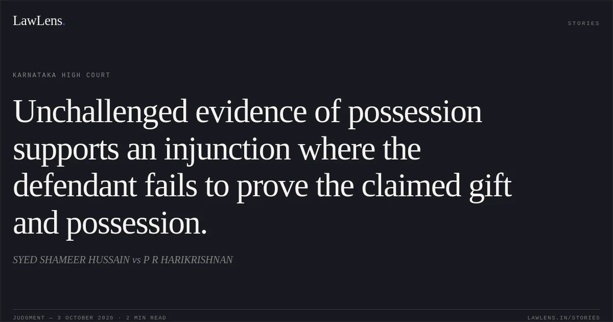 Unchallenged evidence of possession supports an injunction where the defendant fails to prove the claimed gift and possession.. SYED SHAMEER HUSSAIN vs P R HARIKRISHNAN. Karnataka High Court. LawLens