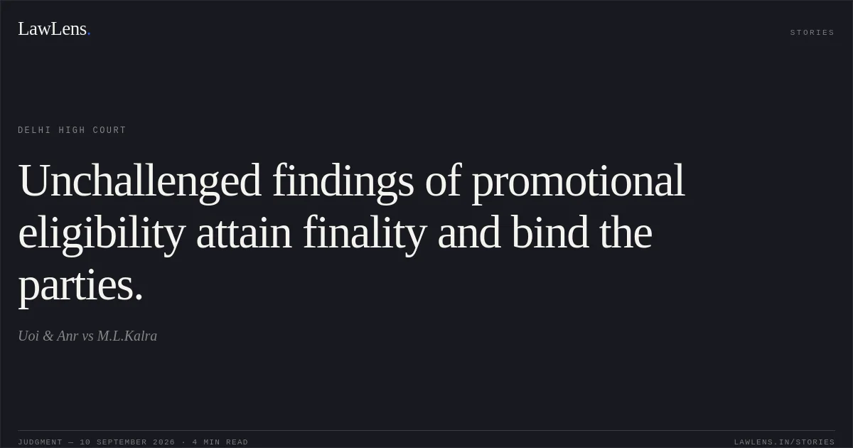 Unchallenged findings of promotional eligibility attain finality and bind the parties.. Uoi & Anr vs M.L.Kalra. Delhi High Court. LawLens