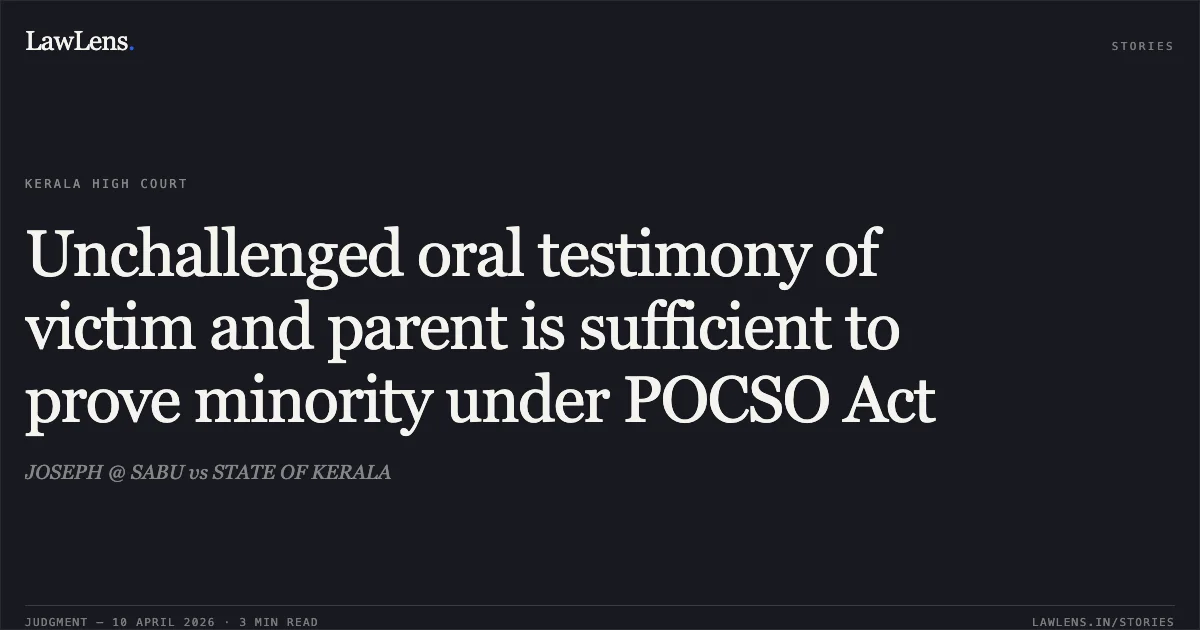 Unchallenged oral testimony of victim and parent is sufficient to prove minority under POCSO Act. JOSEPH @ SABU vs STATE OF KERALA. Kerala High Court. LawLens