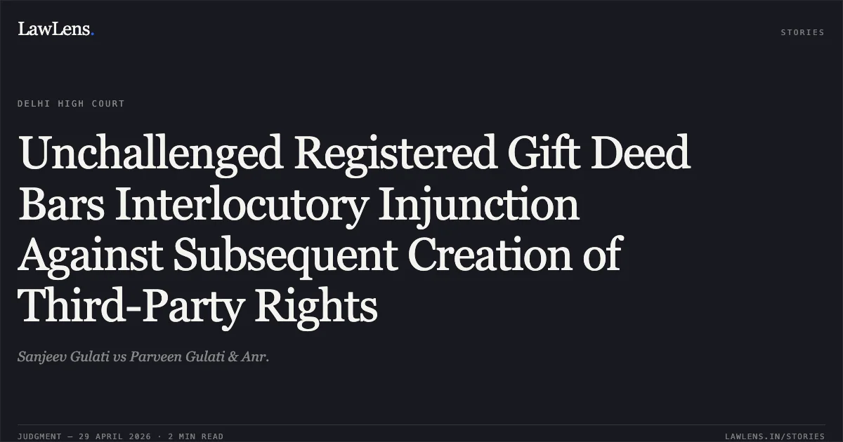 Unchallenged Registered Gift Deed Bars Interlocutory Injunction Against Subsequent Creation of Third-Party Rights. Sanjeev Gulati vs Parveen Gulati & Anr.. Delhi High Court. LawLens